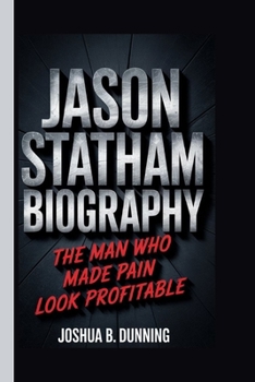 JASON STATHAM BIOGRAPHY: The Man Who Made Pain Look Profitable