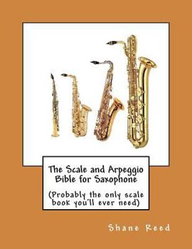 Paperback The Scale and Arpeggio Bible for Saxophone: (Probably the only scale book you'll ever need) Book