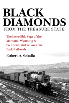 Hardcover Black Diamonds from the Treasure State: The Incredible Saga of the Montana, Wyoming & Southern, and Yellowstone Park Railroads Book