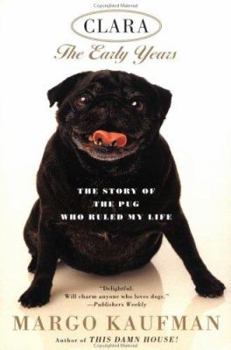 Paperback Clara: The Early Years: The Story of the Pug Who Ruled My Life Book