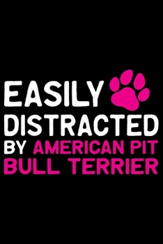 Easily Distracted by American Pit Bull Terrier: Cool American Pit Bull Terrier Dog Journal Notebook - Funny American Pit Bull Terrier Dog Notebook - American Pit Bull Terrier Owner Gifts. 6 x 9 in 120