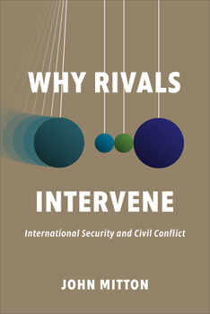Hardcover Why Rivals Intervene: International Security and Civil Conflict Book