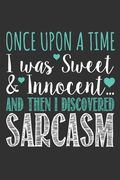 Paperback Once Upon a Time I was Sweet & Innocent - Then I Discovered Sarcasm: Funny Personal Journal Notebook, 6 x 9 Inches,120 Lined Writing Pages, Matte Fini Book