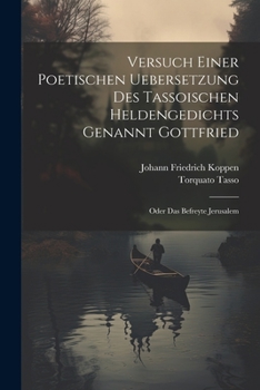 Paperback Versuch Einer Poetischen Uebersetzung Des Tassoischen Heldengedichts Genannt Gottfried: Oder Das Befreyte Jerusalem [German] Book