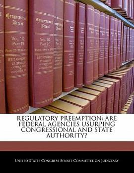 Paperback Regulatory Preemption: Are Federal Agencies Usurping Congressional and State Authority? Book