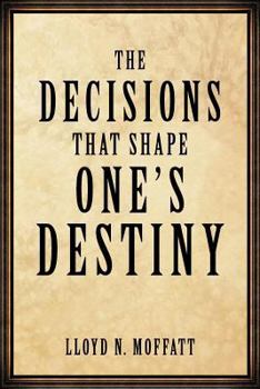 Paperback The Decisions that Shape One's Destiny: Find Your True Purpose, Passion and Destiny in Life. Book