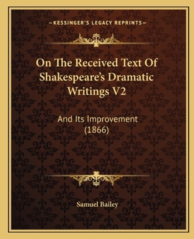 Paperback On The Received Text Of Shakespeare's Dramatic Writings V2: And Its Improvement (1866) Book