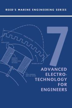 Advanced Electrotechnology for Engineers (Reed's Marine Engineering Series #7), Vol. 7