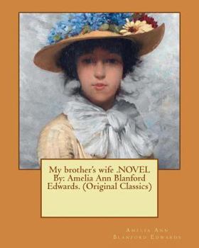 Paperback My brother's wife .NOVEL By: Amelia Ann Blanford Edwards. (Original Classics) Book