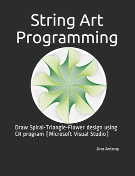 Paperback String Art Programming: Draw Spiral-Triangle-Flower design using C# program (Microsoft Visual Studio) Book