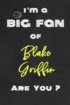 Paperback I'm a Big Fan of Blake Griffin Are You ? - Notebook for Notes, Thoughts, Ideas, Reminders, Lists to do, Planning(for basketball lovers, basketball gif Book