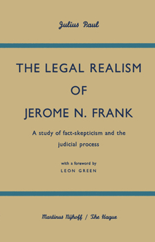 The Legal Realism of Jerome N. Frank: A Study of Fact-Skepticism and the Judicial Process