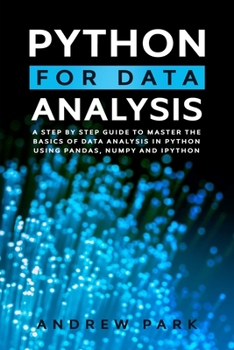 Paperback Python for Data Analysis: A Step By Step Guide to Master the Basics of Data Analysis in Python Using Pandas, Numpy And Ipython Book