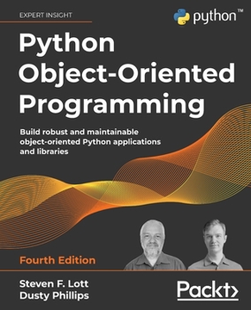 Paperback Python Object-Oriented Programming - Fourth Edition: Build robust and maintainable object-oriented Python applications and libraries Book