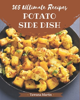 Paperback 365 Ultimate Potato Side Dish Recipes: Cook it Yourself with Potato Side Dish Cookbook! Book