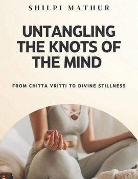 Paperback Untangling the Knots of the Mind: From Chitta Vritti to Divine Stillness Book
