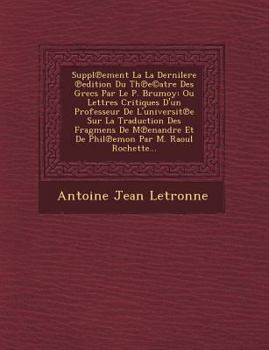 Paperback Suppl Ement La La Dernilere Edition Du Th E(c)Atre Des Grecs Par Le P. Brumoy: Ou Lettres Critiques D'Un Professeur de L'Universit E Sur La Traduction [French] Book