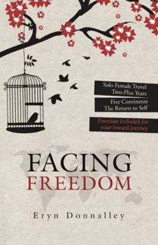 Hardcover Facing Freedom: Solo Female Travel Two-Plus Years Five Continents The Return to Self Book