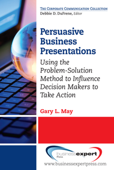 Paperback Persuasive Business Presentations: Using the Problem-Solution Method to Influence Decision Book