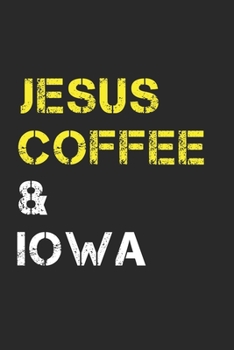 Jesus Coffee & Iowa: Track, Log and Rate Coffee Varieties, Brew Methods And Roasts Notebook Gift for Coffee Drinkers Living In Iowa