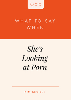 What to Say When She's Looking at Porn (Heart Talks)