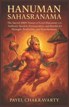Hanuman Sahasranama: The Sacred 1000 Names of Lord Hanuman with Authentic Sanskrit, Pronunciation, Meaning, and Benefits for Strength, Protection, and Fearlessness