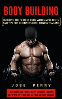 Paperback Body Building: Building the Perfect Body With Simple Hints and Tips for Beginners Lose Fitness Training (The Formula of Hypertrophy O Book