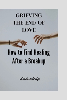 Paperback Grieving the End of Love: How to Find Healing After a Breakup Book