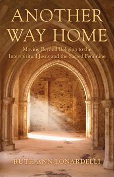 Paperback Another Way Home: Moving Beyond Religion to the Interspiritual Jesus and the Sacred Feminine Book