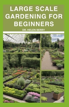 Paperback Large Scale Gardening for Beginners: From Plot to Plate: A Comprehensive Guide to Cultivating Abundant Gardens and Fresh Harvests Book