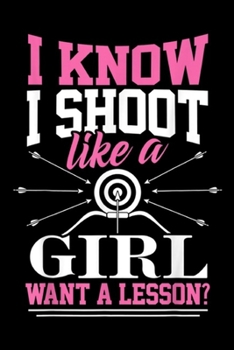 Paperback I know I shoot like a girl want a lesson?: Funny Archery Hunting Gift Journal/Notebook Blank Lined Ruled 6x9 100 Pages Book