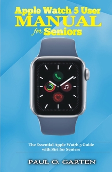 Paperback Apple Watch 5 User Manual for Seniors: The Essential Apple Watch 5 Guide with Siri for Seniors Book