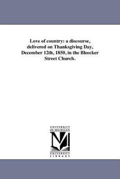 Paperback Love of country: a discourse, delivered on Thanksgiving Day, December 12th, 1850, in the Bleecker Street Church. Book