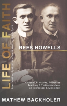 Hardcover Rees Howells, Life of Faith, Intercession, Spiritual Warfare and Walking in the Spirit: Christian Principles, Addresses, Teaching & Testimonies from a Book