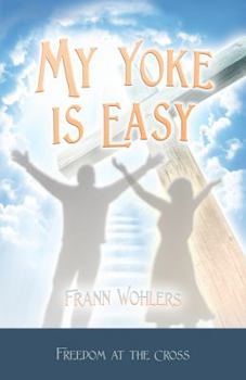 Paperback My Yoke Is Easy: Freedom At The Cross Book