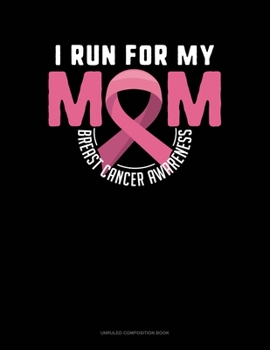 Paperback I Run For My Mom Breast Cancer Awareness: Unruled Composition Book