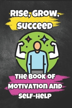Paperback The Book of Motivation and Self-Help: Rise, Grow, Succeed Book