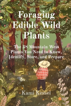 Paperback Foraging Edible Wild Plants: The 38 Mountain West Plants You Need to Know, Identify, Store, and Prepare Book