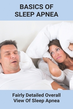 Paperback Basics Of Sleep Apnea: Fairly Detailed Overall View Of Sleep Apnea: How To Stop Snoring Permanently Book