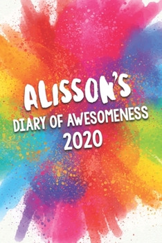 Alisson's Diary of Awesomeness 2020: Unique Personalised Full Year Dated Diary Gift For A Girl Called Alisson - 185 Pages - 2 Days Per Page - Perfect ... Journal For Home, School College Or Work.