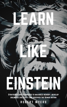 Paperback Learn Like Einstein: Strategies and Techniques to Maximize Memory, Develop Unlimited Creativity and Discover the Genius Within (Speed Readi Book