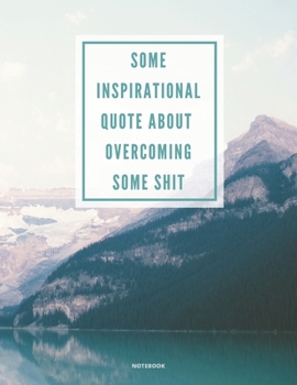 Paperback Notebook Some Inspirational Quote about Overcoming Some Shit: DEMOTIVATIONAL COLLEGE RULED WITH SARCASTIC QUOTE 8,5x11 Book