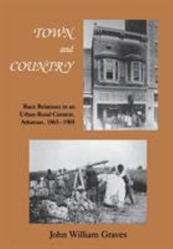 Town and Country: Race Relations in an Urban Rural Context, Arkansas, 1865-1905 - Book  of the Black Community Studies
