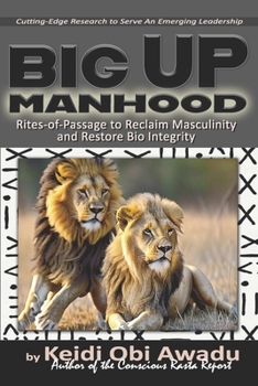 Paperback Big Up Manhood: Rites-of-Passage to Reclaim Masculinity and Restore Bio Integrity Book