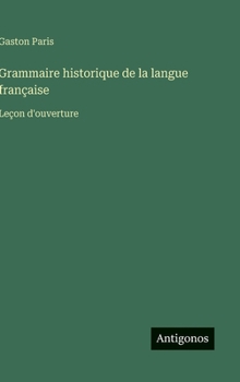 Grammaire historique de la langue française: Leçon d'ouverture (French Edition)
