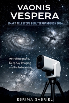Paperback Vaonis Vespera Smart Telescope Benutzerhandbuch 2026: Astrofotografie, Deep Sky Imaging und Fehlerbehebung [German] Book