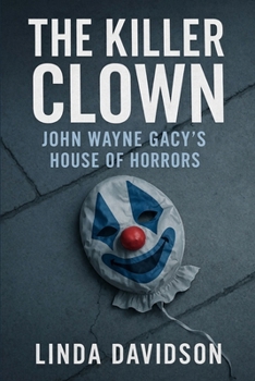 The Killer Clown: John Wayne Gacy’s House of Horrors (Masks and Messages)