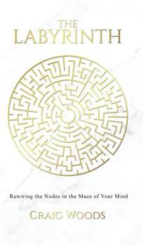 Hardcover The Labyrinth: Rewiring the Nodes in the Maze of your Mind Book