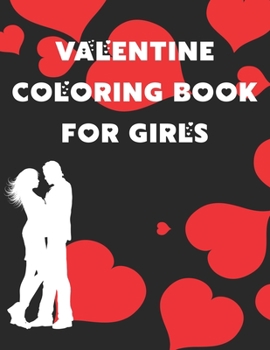Valentine Coloring Book for Girls: A Very Fun and cute Collection is Happy Valentine's Day coloring book for children, adults, girls, boys, toddlers and preschool. Love valentine coloring book for you