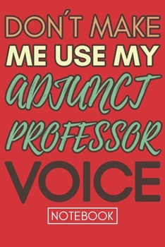 Paperback Don't Make Me Use My Adjunct Professor Voice: Notebook Adjunct Professor Qualifications Cool Retro Gag Gift Book